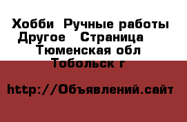 Хобби. Ручные работы Другое - Страница 2 . Тюменская обл.,Тобольск г.